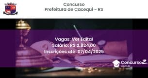 Concurso Público 2175 prefeitura de cacequi rs ver edital maio 2025
